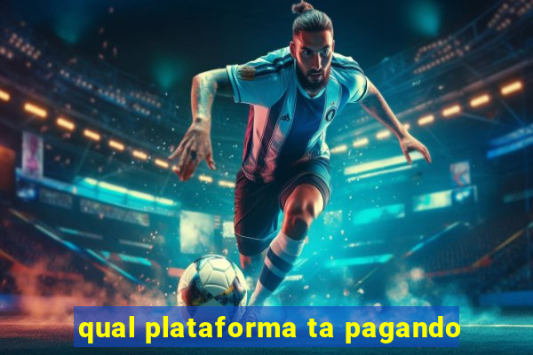 qual plataforma ta pagando