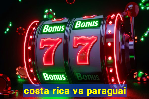 costa rica vs paraguai