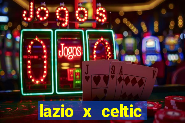 lazio x celtic onde assistir