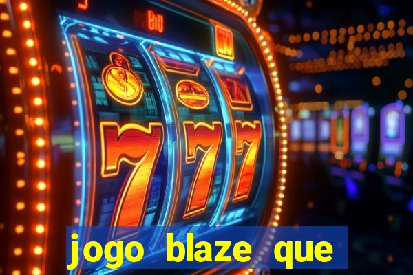 jogo blaze que ganha dinheiro