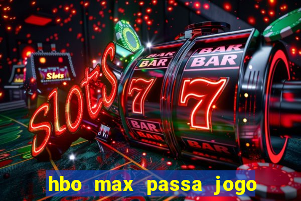 hbo max passa jogo ao vivo