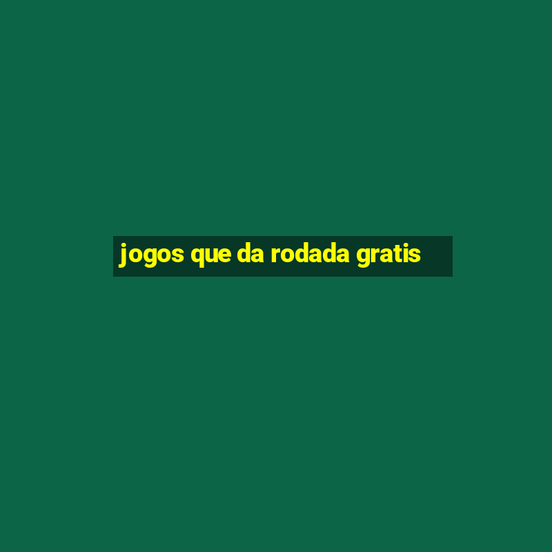 jogos que da rodada gratis