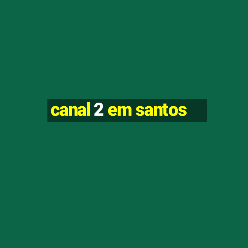 canal 2 em santos