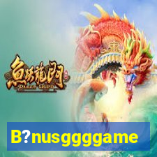 B?nusggggame