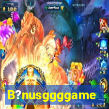 B?nusggggame