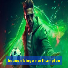 beacon bingo northampton