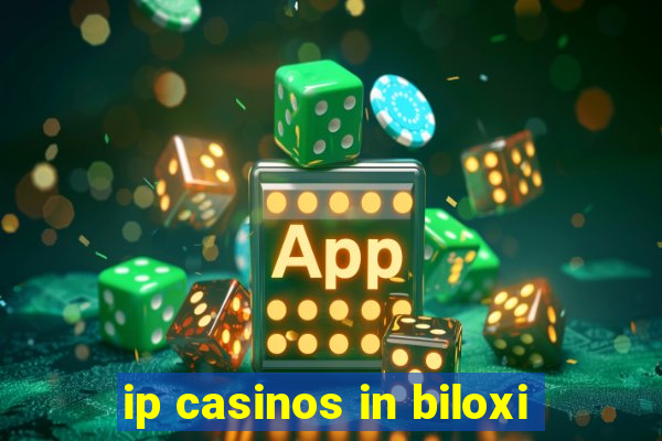 ip casinos in biloxi