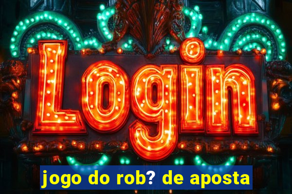 jogo do rob? de aposta