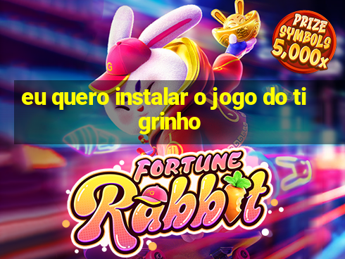 eu quero instalar o jogo do tigrinho