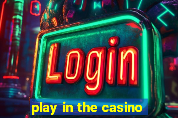 play in the casino