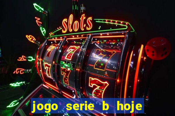 jogo serie b hoje ao vivo