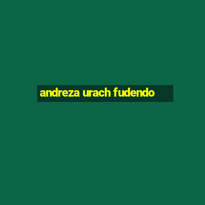 andreza urach fudendo