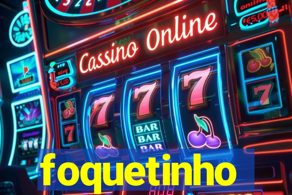 foquetinho