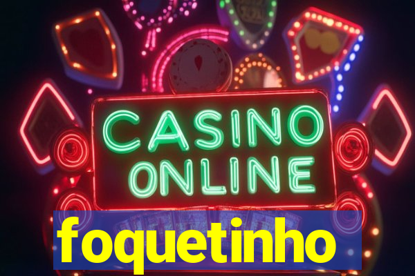 foquetinho