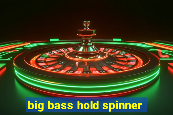 big bass hold spinner