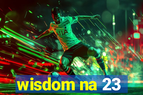 wisdom na 23