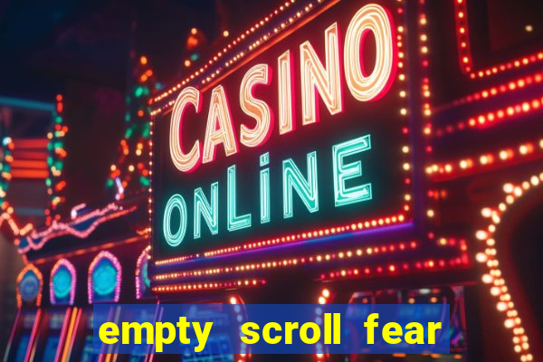 empty scroll fear and hunger