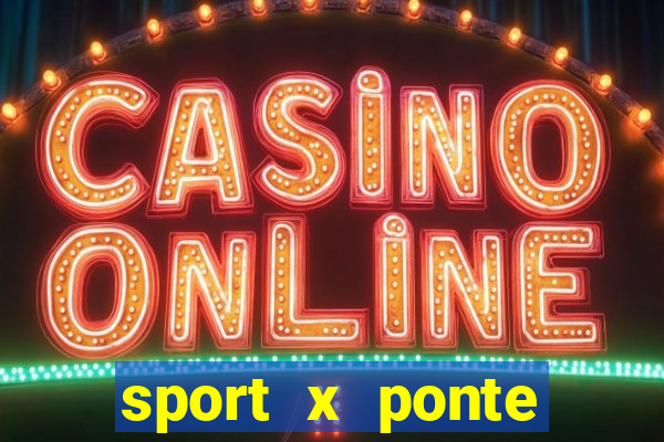 sport x ponte preta onde assistir