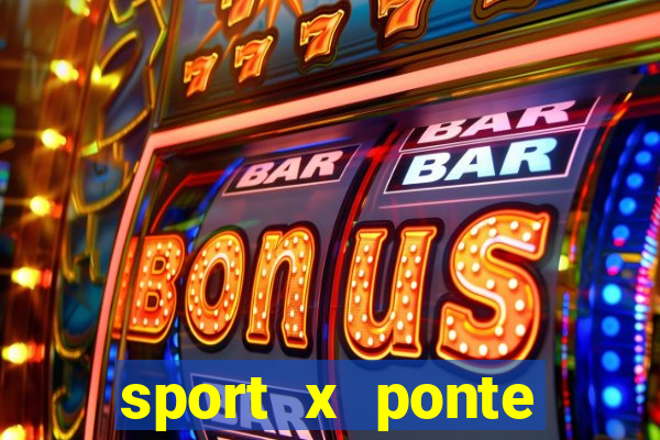 sport x ponte preta onde assistir