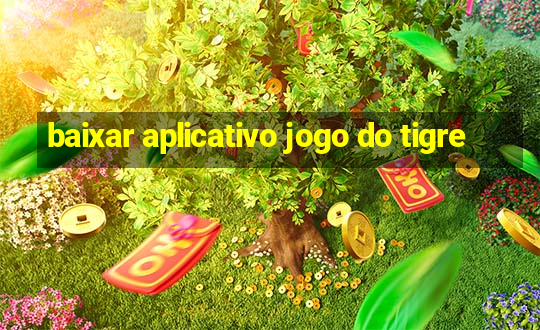 baixar aplicativo jogo do tigre