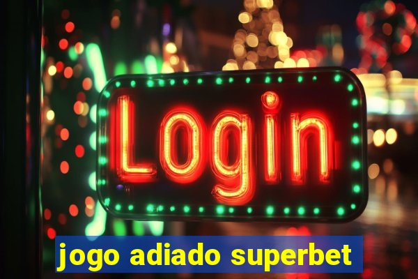 jogo adiado superbet