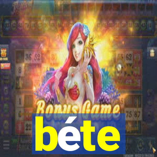 béte