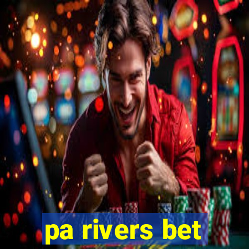 pa rivers bet