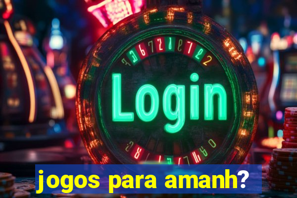 jogos para amanh?