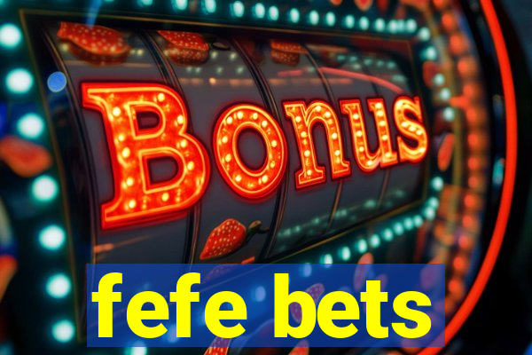 fefe bets