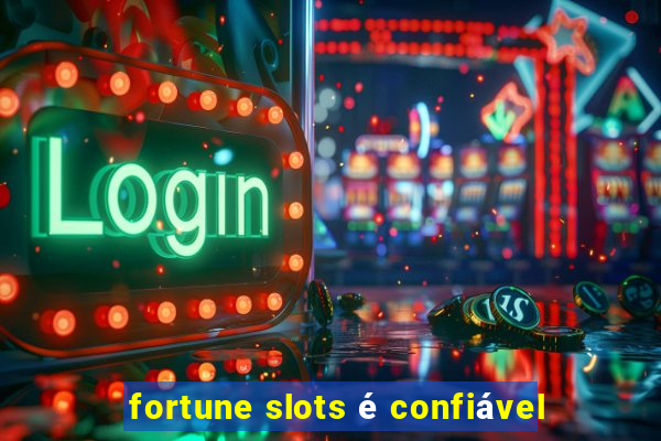 fortune slots é confiável