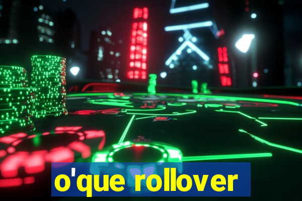 o'que rollover