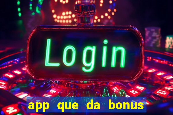 app que da bonus no cadastro