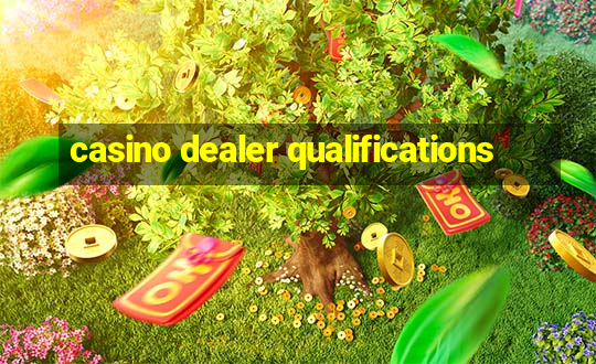 casino dealer qualifications