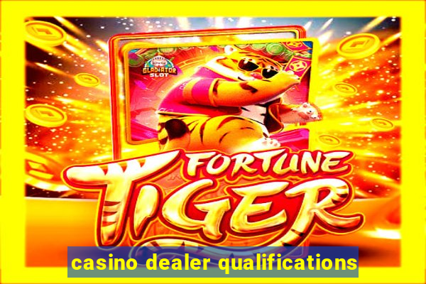 casino dealer qualifications