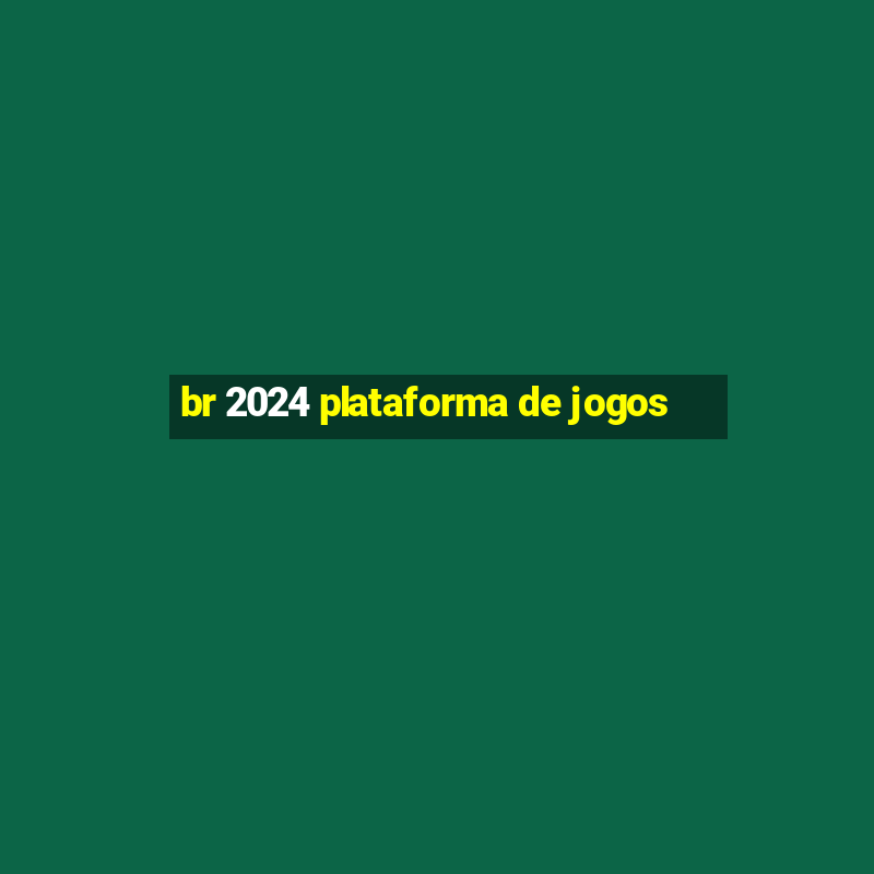 br 2024 plataforma de jogos