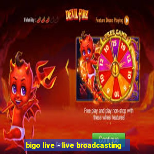 bigo live - live broadcasting