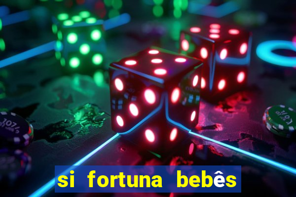 si fortuna bebês quase reais