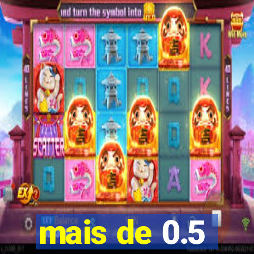 mais de 0.5