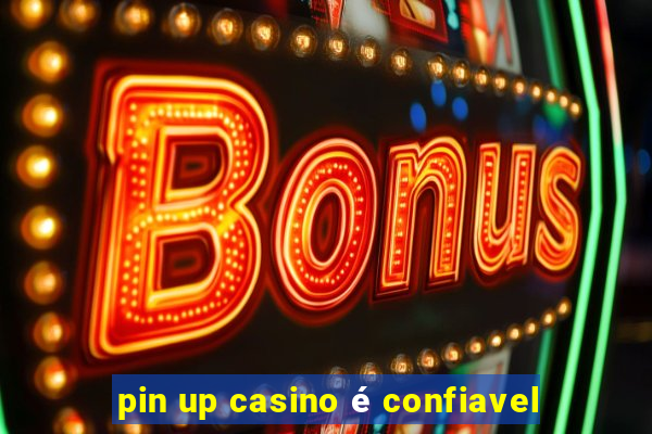 pin up casino é confiavel