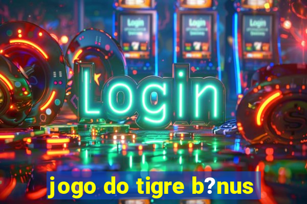 jogo do tigre b?nus