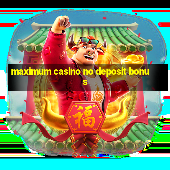 maximum casino no deposit bonus