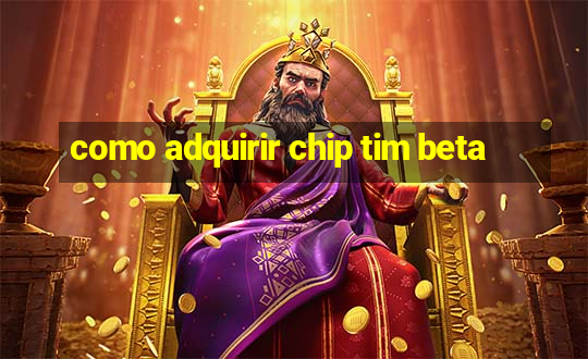 como adquirir chip tim beta