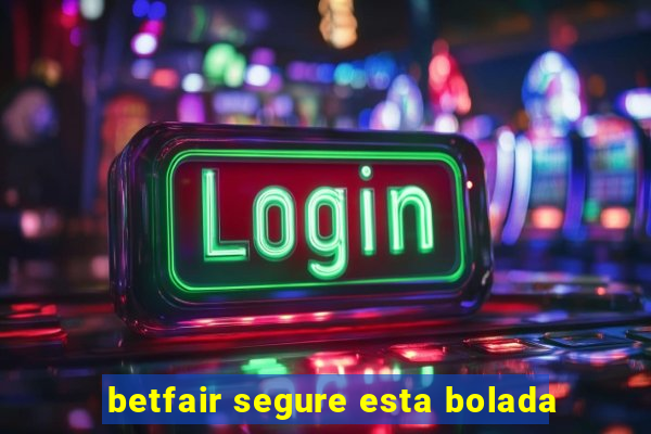 betfair segure esta bolada