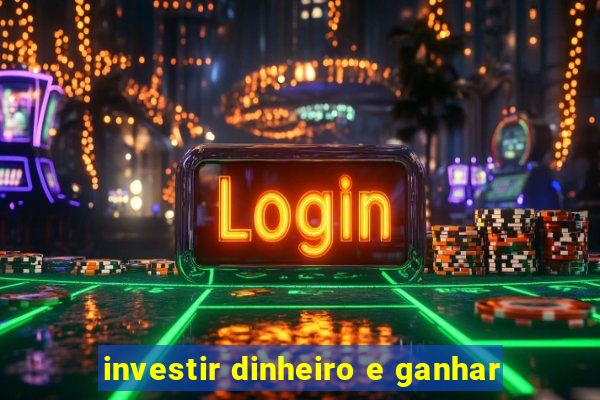 investir dinheiro e ganhar