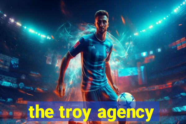 the troy agency