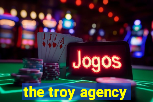 the troy agency