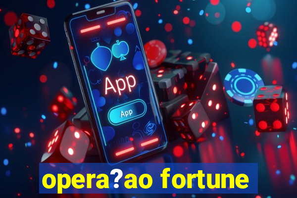 opera?ao fortune