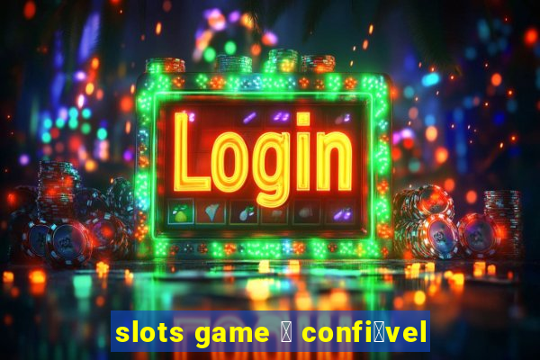 slots game 茅 confi谩vel