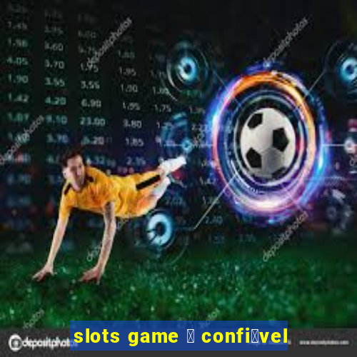 slots game 茅 confi谩vel