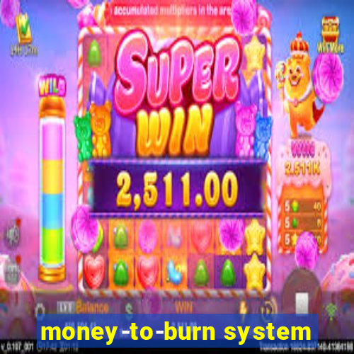 money-to-burn system